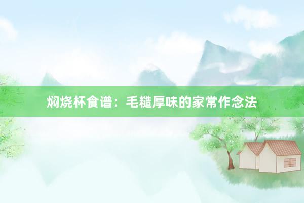 焖烧杯食谱：毛糙厚味的家常作念法